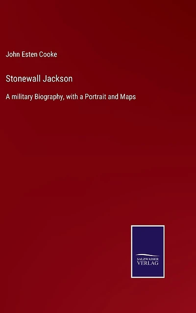 Stonewall Jackson: a military Biography, with Portrait and Maps