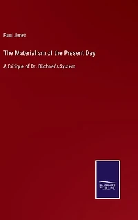 The Materialism of the Present Day: A Critique of Dr. Büchner's System