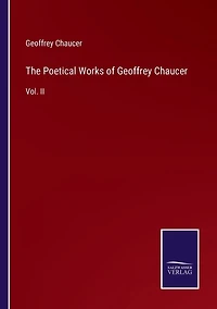 The Poetical Works of Geoffrey Chaucer: Vol. II
