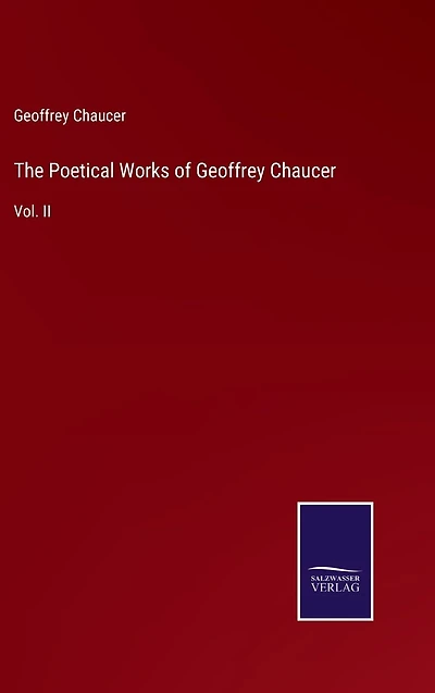 The Poetical Works of Geoffrey Chaucer: Vol. II