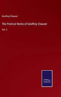 The Poetical Works of Geoffrey Chaucer: Vol. II