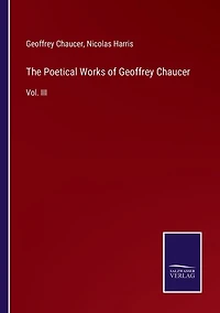 The Poetical Works of Geoffrey Chaucer: Vol. III