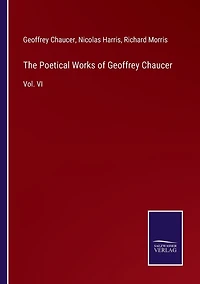 The Poetical Works of Geoffrey Chaucer: Vol. VI