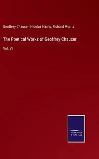 The Poetical Works of Geoffrey Chaucer: Vol. VI