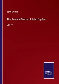 The Poetical Works of John Dryden: Vol. IV