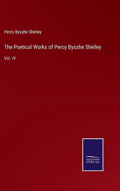 The Poetical Works of Percy Bysshe Shelley: Vol. IV