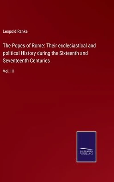 the Popes of Rome: Their ecclesiastical and political History during Sixteenth Seventeenth Centuries: Vol. III