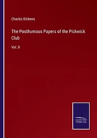 the Posthumous Papers of Pickwick Club: Vol. II