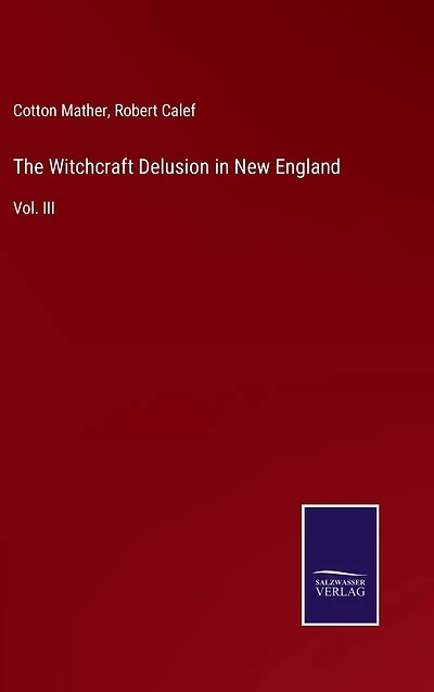 The Witchcraft Delusion New England: Vol. III