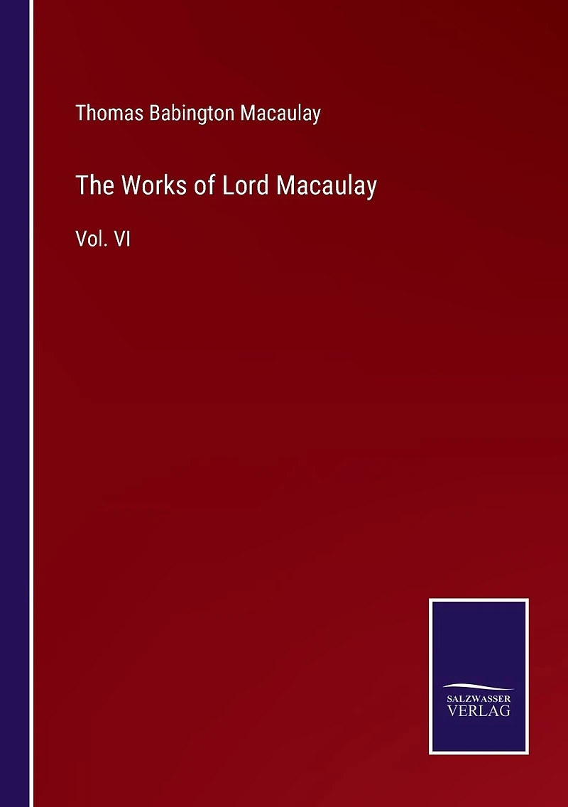 The Works of Lord Macaulay: Vol. VI