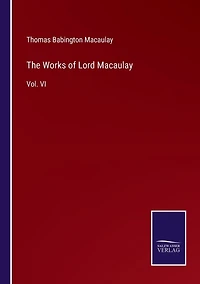 The Works of Lord Macaulay: Vol. VI