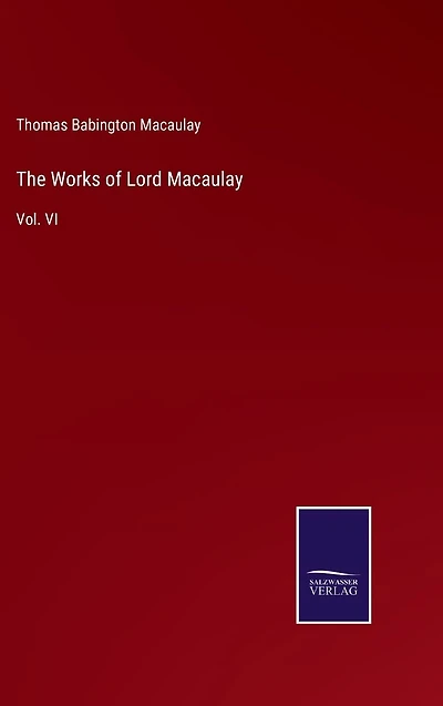 The Works of Lord Macaulay: Vol. VI