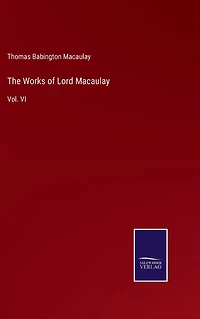 The Works of Lord Macaulay: Vol. VI