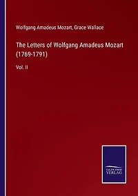 The Letters of Wolfgang Amadeus Mozart (1769-1791): Vol. II