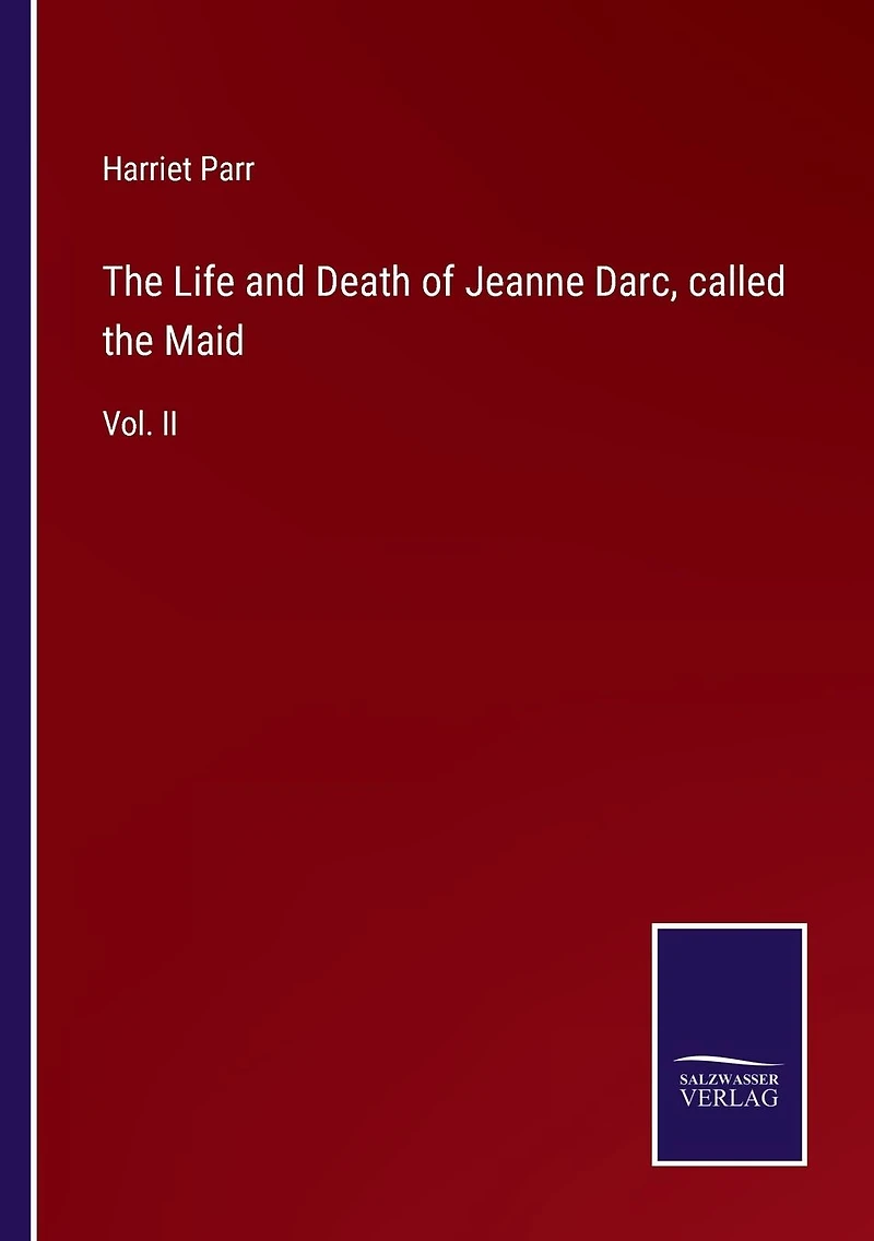 the Life and Death of Jeanne Darc, called Maid: Vol. II