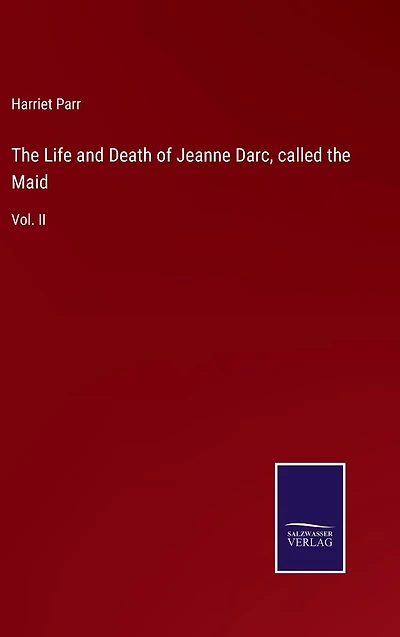 the Life and Death of Jeanne Darc, called Maid: Vol. II
