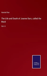 the Life and Death of Jeanne Darc, called Maid: Vol. II