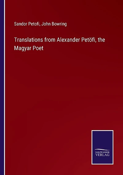 Translations from Alexander Petöfi, the Magyar Poet