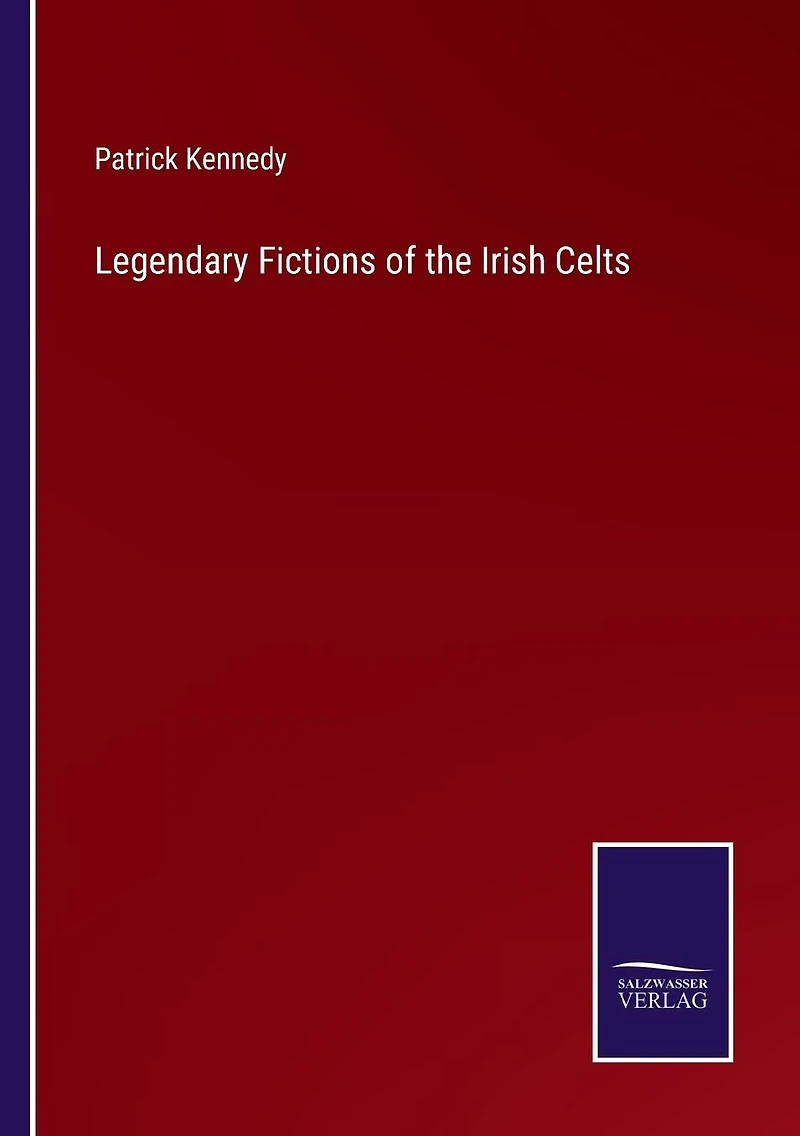 Legendary Fictions of the Irish Celts