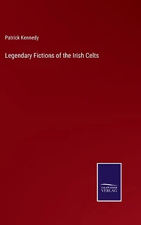Legendary Fictions of the Irish Celts