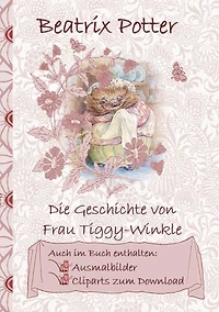 Die Geschichte von Frau Tiggy-Winkle (inklusive Ausmalbilder und Cliparts zum Download): The Tale of Mrs Tiggy-Winkle; Ausmalbuch, Malbuch, Cliparts, Icon, Emoji, Sticker, Peter Hase, Kinder, Kinderbuch, Klassiker, Schulkinder, Vorschule, 1. 2. 3. 4. Klas