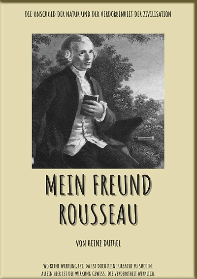 MEIN FREUND ROUSSEAU: DIE UNSCHULD DER NATUR UND DER VERDORBENHEIT DER ZIVILISATION