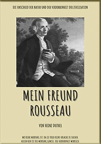 MEIN FREUND ROUSSEAU: DIE UNSCHULD DER NATUR UND DER VERDORBENHEIT DER ZIVILISATION