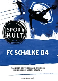 FC Schalke 04 - Fußballkult: Was jeder echte Schalke-Fan über seinen Verein wissen sollte.