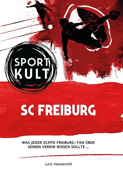 SC Freiburg - Fußballkult: Was jeder echte Freiburg-Fan über seinen Verein wissen sollte.