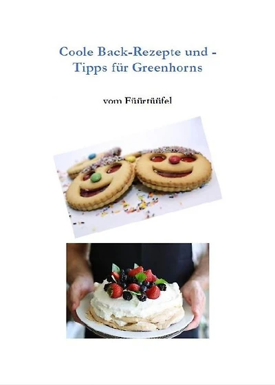 Coole Back-Rezepte und -Tipps für Greenhorns: Tolle Rezepte mit Einkaufsliste, Zubereitungsart und vielen Tipps, auch für Anfänger
