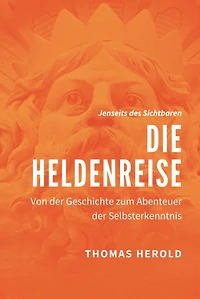Die Heldenreise: Von der Geschichte zum Abenteuer Selbsterkenntnis