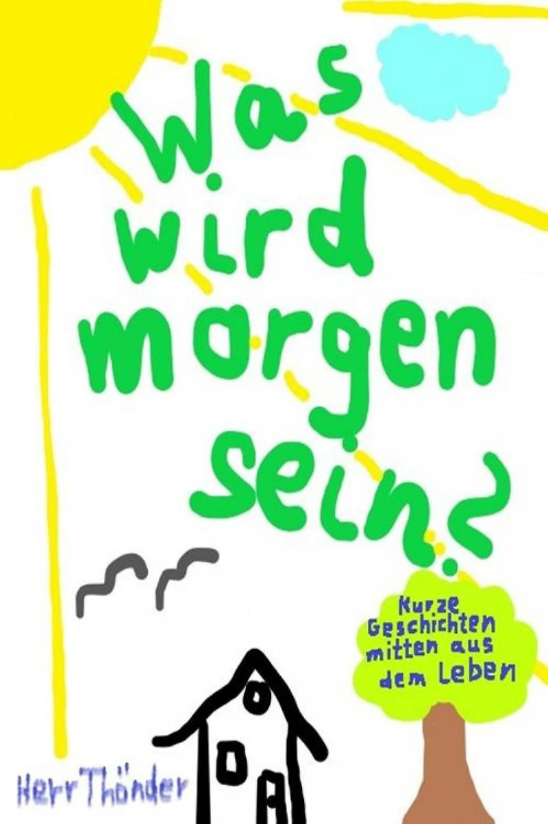 Was wird morgen sein?: Kurze Geschichten mitten aus dem Leben