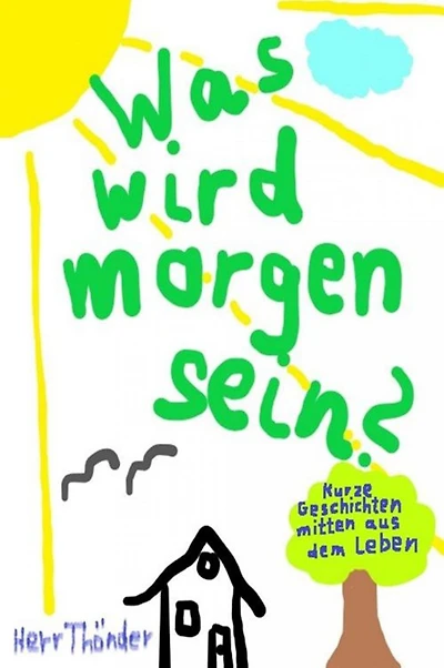 Was wird morgen sein?: Kurze Geschichten mitten aus dem Leben
