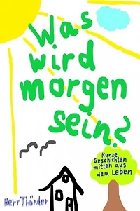 Was wird morgen sein?: Kurze Geschichten mitten aus dem Leben
