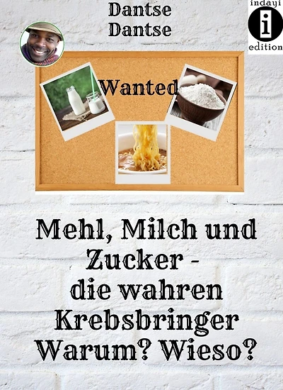 Mehl, Milch und Zucker. Die wahren Krebsbringer.: Warum? Wieso?