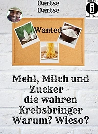 Mehl, Milch und Zucker. Die wahren Krebsbringer.: Warum? Wieso?