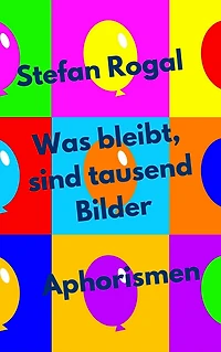Was bleibt, sind tausend Bilder: Aphorismen