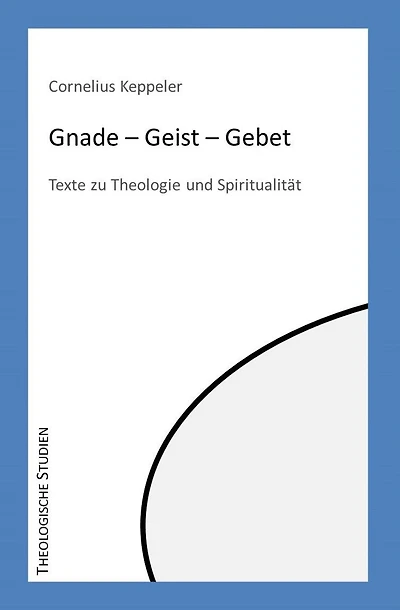 Gnade - Geist - Gebet: Texte zu Theologie und Spiritualität