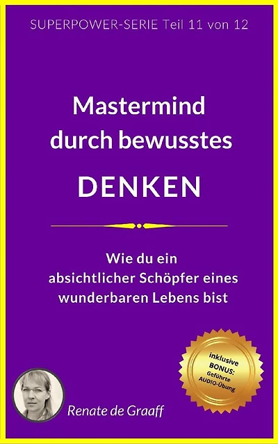 DENKEN - Mastermind durch bewusstes Denken: Wie du ein absichtlicher Schöpfer eines wunderbaren Lebens bist