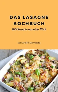 Das Lasagne Kochbuch: 100 Rezepte, für Lasagne-Liebhaber