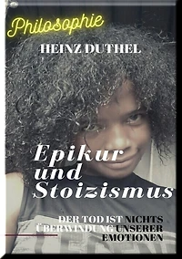EPIKUR UND STOIZISMUS: Der Tod ist nichts Überwindung unserer Emotionen