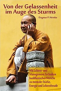 Von der Gelassenheit im Auge des Sturms?: Mit Lebens- und Management-Techniken buddhistischer Mönche zu mentaler Stärke, Energie und Lebensfreude