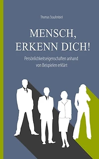 Mensch, erkenn dich!: Persönlichkeitseigenschaften anhand von Beispielen erklärt