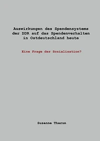 Auswirkungen des Spendensystems der DDR auf das Spendenverhalten in Ostdeutschland heute -: Eine Frage der Sozialisation?