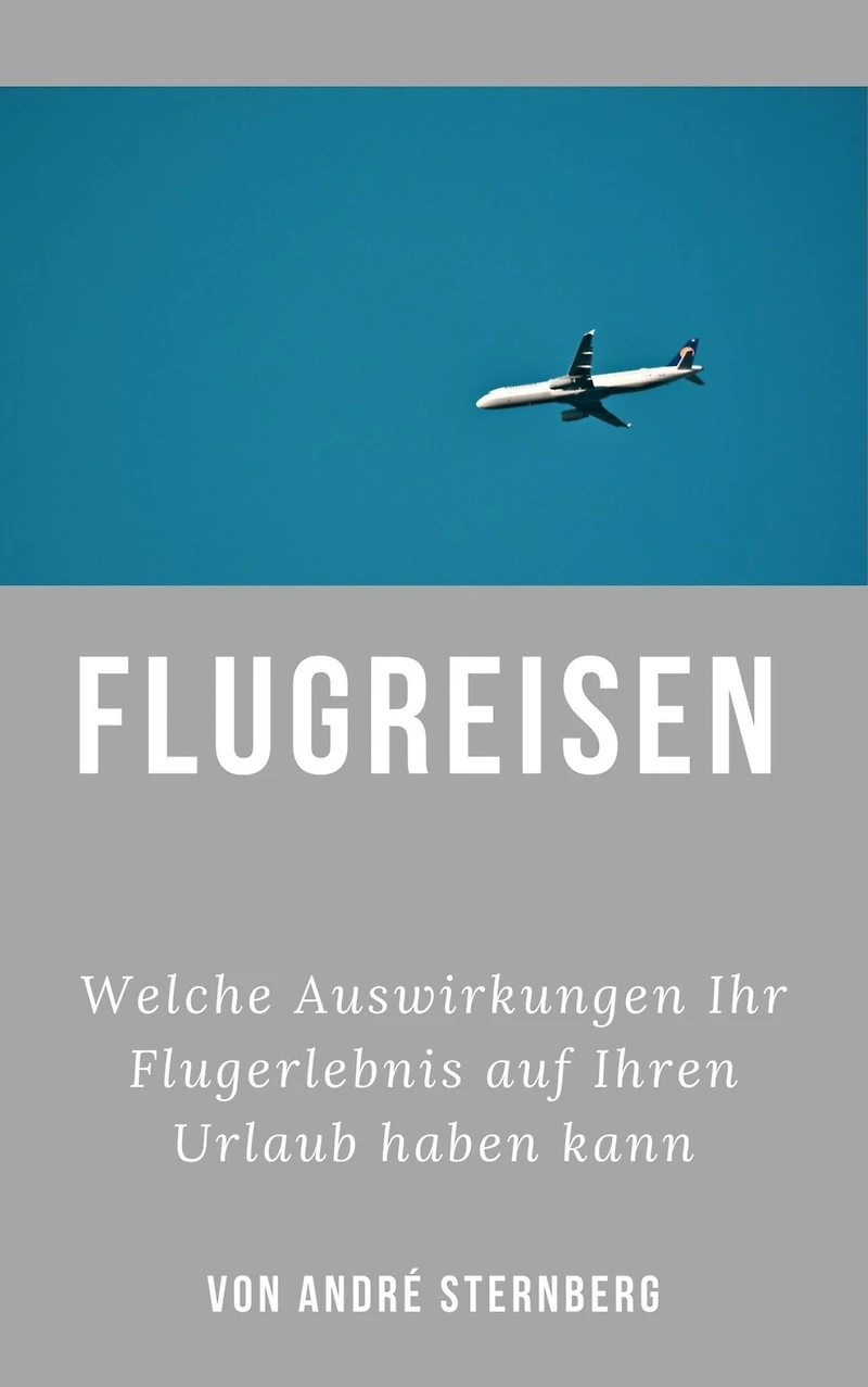 Flugreisen - Dinge die Sie wissen sollten: Welche Auswirkungen Ihr Flugerlebnis auf Ihren Urlaub haben kann