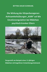 Die Wirkung der Körperbezogenen Achtsamkeitsübungen "KAiN" auf die Emotionsregulation bei Mädchen psychisch kranker Eltern: Dargestellt am Beispiel eines 11-jährigen Mädchen mit kognitiven Entwicklungsrückstand.
