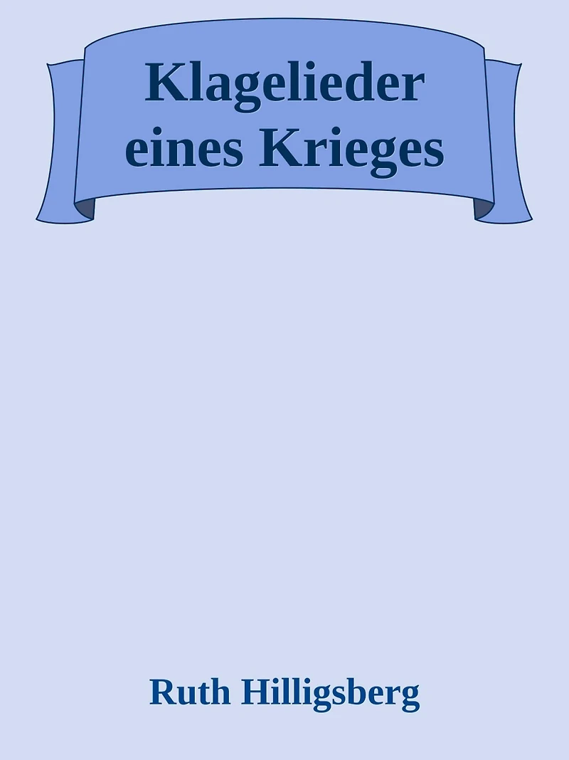 Klagelieder eines Krieges: eine Gebetssammlung von Ruth Hilligsberg
