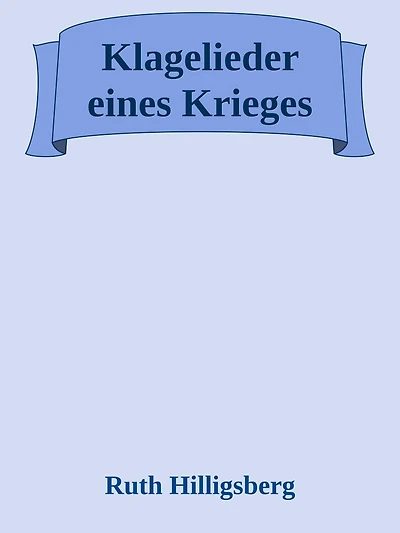 Klagelieder eines Krieges: eine Gebetssammlung von Ruth Hilligsberg