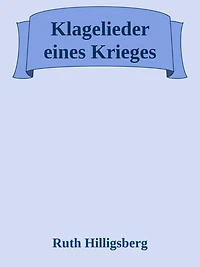 Klagelieder eines Krieges: eine Gebetssammlung von Ruth Hilligsberg