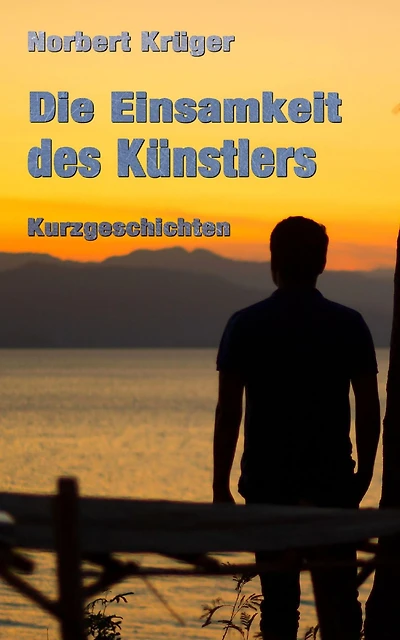Die Einsamkeit des Künstlers: Kurzgeschichten